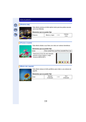 Page 119119
Modos de grabación
Este efecto produce el brillo óptimo tanto para las partes oscuras 
como las brillantes.
Este efecto añade a sus fotos una vista con colores dramáticos.
Este efecto reduce el brillo perifér ico para imitar a una cámara de 
juguete.
[Dinámica alta]
Elementos que se pueden fijar
Frescura Blanco y negro Colores 
vivos
[Proceso cruzado]
Elementos que se pueden fijar
ColorTono verde/Tono azul/Tono amarillo/Tono rojo
•
Seleccione el tono de color deseado 
girando el disco trasero y,...