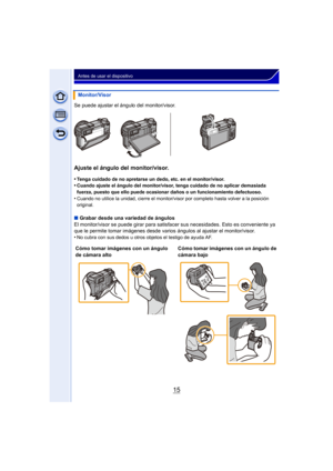 Page 1515
Antes de usar el dispositivo
Se puede ajustar el ángulo del monitor/visor.
Ajuste el ángulo del monitor/visor.
•Tenga cuidado de no apretarse un dedo, etc. en el monitor/visor.•Cuando ajuste el ángulo del monitor/visor, tenga cuidado de no aplicar demasiada 
fuerza, puesto que ello puede ocasionar daños o un funcionamiento defectuoso.
•Cuando no utilice la unidad, cierre el monitor/visor por completo hasta volver a la posición 
original.
∫ Grabar desde una variedad de ángulos
El monitor/visor se puede...