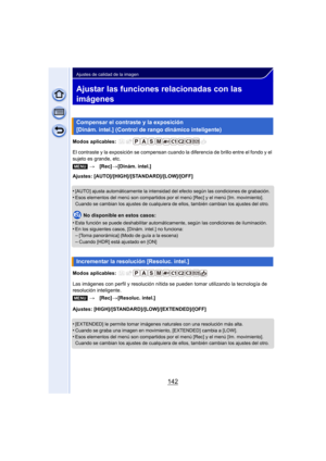 Page 142142
Ajustes de calidad de la imagen
Ajustar las funciones relacionadas con las 
imágenes
Modos aplicables: 
El contraste y la exposición se compensan cuando la diferencia de brillo entre el fondo y el 
sujeto es grande, etc.
Ajustes: [AUTO]/[HIGH ]/[STANDARD]/[LOW]/[OFF]
•
[AUTO] ajusta automáticamente la intensidad del efecto según las condiciones de grabación.
•Esos elementos del menú son compartidos por el  menú [Rec] y el menú [Im. movimiento]. 
Cuando se cambian los ajustes de cualquiera de  ellos,...