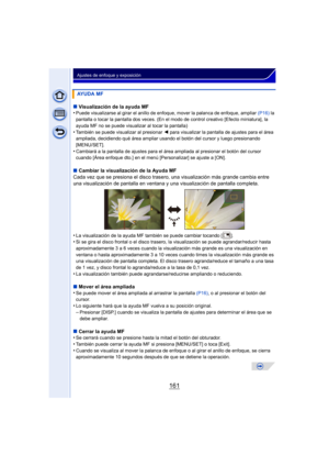 Page 161161
Ajustes de enfoque y exposición
∫Visualización de la ayuda MF
•Puede visualizarse al girar el anillo de enfoque, mover la palanca de enfoque, ampliar  (P16) la 
pantalla o tocar la pantalla dos veces. (En el modo de control creativo [Efecto miniatura], la 
ayuda MF no se puede visualizar al tocar la pantalla)
•También se puede visualizar al presionar  2 para visualizar la pantalla de ajustes para el área 
ampliada, decidiendo qué área ampliar usand o el botón del cursor y luego presionando...
