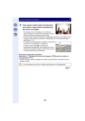 Page 187187
Ajustes de obturador (accionamiento)
4Pulse hasta la mitad el botón del obturador 
para enfocar, luego púlselo completamente 
para tomar una imagen.
•Una imagen no se toma hasta que no se enfoca el 
sujeto. El enfoque y la exposición se ajustarán cuando el 
botón del obturador se presione hasta la mitad.
•Si quiere pulsar el botón del obturador completamente para tomar una imagen aunque 
el sujeto no esté enfocado, ajuste [Prior. enfoque/obtu.] en el menú [Personalizar] a 
[RELEASE]. (P157)
•El...