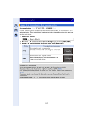 Page 222222
Estabilizador, zoom y flash
Modos aplicables: 
Cuando toma imágenes de objetos en movimiento como coches, la sincronización de la 
segunda cortina activa el flash justo antes de cerrarse el obturador usando una velocidad 
de obturación lenta.
1Seleccione el menú.
2Presione 3/4  para seleccionar [Sincro flash], luego presione [MENU/SET].3Pulse  3/4  para seleccionar la opción, luego pulse [MENU/SET].
•
Ajuste a [1ST] normalmente.•[2nd] se muestra en el icono de flash en la pantalla si fija [Sincro...