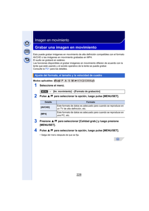 Page 228228
Imagen en movimiento
Grabar una imagen en movimiento
Esto puede grabar imágenes en movimiento de alta definición compatibles con el formato 
AVCHD o las imágenes en movimiento grabadas en MP4.
El audio se grabará en estéreo.
Las funciones disponibles al grabar imágenes en movimiento difieren de acuerdo con la 
lente que está usando y el sonido operativo de la lente se puede grabar.
Consulte la  P21 para los detalles.
Modos aplicables: 
1Seleccione el menú.
2Pulse  3/4 para seleccionar la opción,...