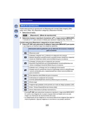 Page 245245
Reproducción/Edición
Puede seleccionarse la reproducción en [Reproducción normal], [Sólo imagen], [Sólo 
imag. movi.], [Rep. 3D], [Reproducir categoría] o [Reproducir favorito].
1Seleccione el menú.
2Seleccione el grupo a reproducir al presionar 3/4, y luego presione [MENU/SET].•Consulte la P313 para conocer el método para reproducir imágenes [Rep. 3D] en 3D.
Cuando selecciona [Reproducir categoría] en el paso anterior 2
3
Pulse 3/4/2/1 para seleccionar la categoría, luego pulse [MENU/SET] para...