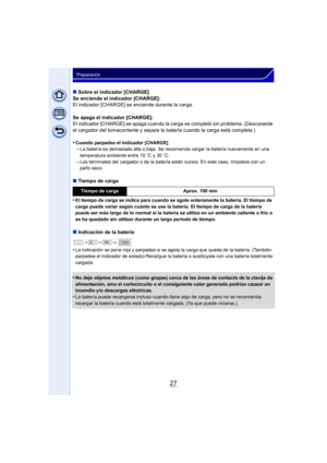 Page 2727
Preparación
∫Sobre el indicador [CHARGE]
Se enciende el indicador [CHARGE]:
El indicador [CHARGE] se enciende durante la carga.
Se apaga el indicador [CHARGE]:
El indicador [CHARGE] se apaga cuando la carga se completó sin problema. (Desconecte 
el cargador del tomacorriente y separe la batería cuando la carga está completa.)
•
Cuando parpadea el indicador [CHARGE]–La batería es demasiado alta o baja. Se recomienda cargar la batería nuevamente en una 
temperatura ambiente entre 10 oC y 30 oC.
–Los...