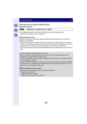 Page 262262
Reproducción/Edición
∫Cancelar todos los ajustes de [Ajuste impre.]
Seleccione el menú.
•
Se visualiza la pantalla de confirmación. Se ejecuta cuando se selecciona [Sí]. 
Salga del menú después de que se ejecuta.
∫ Para imprimir la fecha
Después de ajustar el número  de copias, ajuste/cancele la impresión con la fecha de 
grabación pulsando 1 .
•
Según sea el estudio de impresión de fotos o de la impresora, la fecha podría no imprimirse 
aunque la haya ajustado para imprimirla. Para ampliar la...