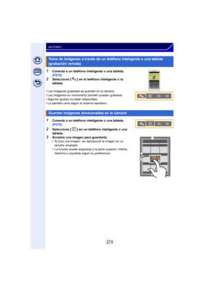 Page 274274
Wi-Fi/NFC
1Conecte a un teléfono inteligente o una tableta. 
(P270)
2Seleccione [ ] en el teléfono inteligente o la 
tableta.
•
Las imágenes grabadas se guardan en la cámara.•Las imágenes en movimiento también pueden grabarse.
•Algunos ajustes no están disponibles.•La pantalla varía según el sistema operativo.
1Conecte a un teléfono inteligente o una tableta. 
(P270)
2Seleccione [ ] en un teléfono inteligente o una 
tableta.
3Arrastre una imagen para guardarla.
•Si toca una imagen, se reproducirá la...
