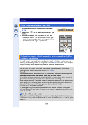 Page 276276
Wi-Fi/NFC
1Conecte a un teléfono inteligente o una tableta. 
(P270)
2Seleccione [ ] en un teléfono inteligente o una 
tableta.
3Arrastre la imagen para enviarla a un SNS, etc.
•La imagen se envía a un servicio WEB como un SNS.•La función puede asignarse a la parte superior, inferior, 
derecha o izquierda según su preferencia.
Se puede adquirir información sobre la ubicación desde un teléfono inteligente o una 
tableta, y escribirla luego sobre las imágenes. Consulte P247 para saber cómo escribir la...