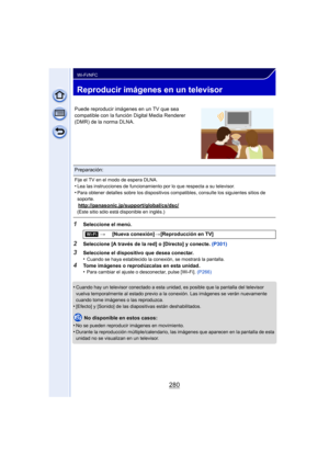 Page 280280
Wi-Fi/NFC
Reproducir imágenes en un televisor
1Seleccione el menú.
2Seleccione [A través de la red] o [Directo] y conecte. (P301)
3Seleccione el dispositivo que desea conectar.
•Cuando se haya establecido la conexión, se mostrará la pantalla. 
4Tome imágenes o reprodúzcalas en esta unidad.
•Para cambiar el ajuste o desconectar, pulse [Wi-Fi]. (P266)
•Cuando hay un televisor conectado a esta unidad, es posible que la pantalla del televisor 
vuelva temporalmente al estado previo a la conexión. Las...