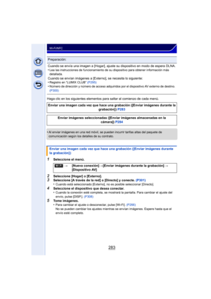Page 283283
Wi-Fi/NFC
Haga clic en los siguientes elementos para saltar al comienzo de cada menú.
•
Al enviar imágenes en una red móvil, se pueden incurrir tarifas altas del paquete de 
comunicación según los detalles de su contrato.
1Seleccione el menú.
2Seleccione [Hogar] o [Externo].3Seleccione [A través de la red] o [Directo] y conecte. (P301)
•Cuando está seleccionado [Externo], no es posible seleccionar [Directo].
4Seleccione el dispositivo que desea conectar.
•Cuando la conexión esté completa, se mostrará...