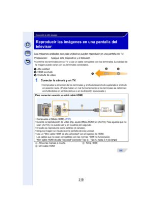Page 315315
Conexión a otro equipo
Reproducir las imágenes en una pantalla del 
televisor
Las imágenes grabadas con esta unidad se pueden reproducir en una pantalla de TV.
•
Confirme los terminales en su TV y use un cable compatible con los terminales. La calidad de 
la imagen puede variar con los terminales conectados.
1 Alta calidad
2 HDMI enchufe
3 Enchufe de video
1Conectar la cámara y un TV.
•Compruebe la dirección de los terminales y enchufe/desenchufe sujetando el enchufe 
en posición recta. (Puede haber...