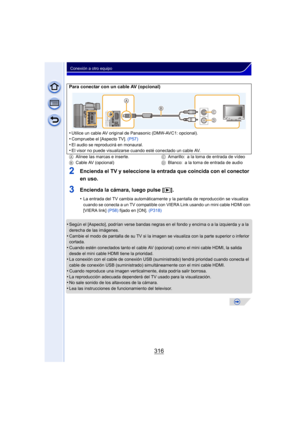 Page 316316
Conexión a otro equipo
2Encienda el TV y seleccione la entrada que coincida con el conector 
en uso.
3Encienda la cámara, luego pulse [(].
•La entrada del TV cambia automáticamente y la pantalla de reproducción se visualiza 
cuando se conecta a un TV compatible con VIERA Link usando un mini cable HDMI con 
[VIERA link]  (P58) fijado en [ON].  (P318)
•Según el [Aspecto], podrían verse bandas negras en el fondo y encima o a la izquierda y a la 
derecha de las imágenes.
•Cambie el modo de pantalla de su...