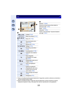 Page 335335
Otro
¢1 Esto se visualiza durante aproximadamente 5 segundos cuando la cámara se enciende si 
se fija el ajuste [Config. Perfil].
¢ 2 Ésta se visualiza durante 5 segundos aproximadamente cuando enciende la cámara, 
después de ajustar el reloj y tras pasar del modo de reproducción al de grabación.
2
A›Calidad  (P140)
Modo de enfoque  (P147)
šØModo AF (P146)
Reconocimiento de la 
cara (P197)
Bloqueo AF  (P164)
Ráfaga (P179)
Bracketing automático 
(P183)
Autodisparador  (P186)
Indicación de la batería...