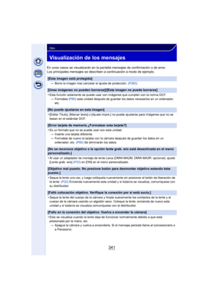 Page 341341
Otro
Visualización de los mensajes
En unos casos se visualizarán en la pantalla mensajes de confirmación o de error.
Los principales mensajes se describen a continuación a modo de ejemplo.
[Esta imagen está protegida]
>Borre la imagen tras cancelar el ajuste de protección.  (P263)
[Unas imágenes no pueden borrarse]/[Esta imagen no puede borrarse]
•
Esta función solamente se puede usar con imágenes que cumplen con la norma DCF.
> Formatee  (P60) esta unidad después de guardar los datos necesarios en...