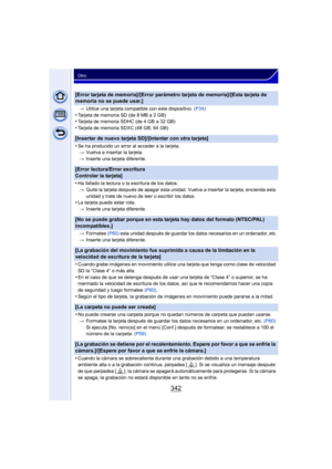 Page 342342
Otro
[Error tarjeta de memoria]/[Error parámetro tarjeta de memoria]/[Esta tarjeta de 
memoria no se puede usar.]
>Utilice una tarjeta compatible con este dispositivo.  (P34)
•Tarjeta de memoria SD (de 8 MB a 2 GB)•Tarjeta de memoria SDHC (de 4 GB a 32 GB)•Tarjeta de memoria SDXC (48 GB, 64 GB)
[Insertar de nuevo tarjeta SD]/[Intentar con otra tarjeta]
•
Se ha producido un error al acceder a la tarjeta.
> Vuelva a insertar la tarjeta.
> Inserte una tarjeta diferente.
[Error lectura/Error escritura...