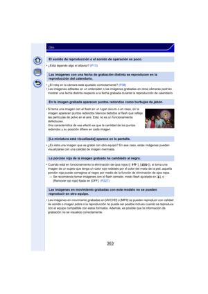 Page 363363
Otro
•¿Está tapando algo el altavoz? (P13)
•¿El reloj en la cámara está ajustado correctamente?  (P38)
•Las imágenes editadas en un ordenador o las imágenes grabadas en otras cámaras podrían 
mostrar una fecha distinta respecto a la fecha grabada durante la reproducción de calendario.
•¿Es ésta una imagen que se grabó con otro equipo? En ese caso, estas imágenes pueden 
visualizarse con una calidad de imagen mermada.
•Cuando está en funcionamiento la eliminación de ojos rojos ([ ], [ ]), si toma una...