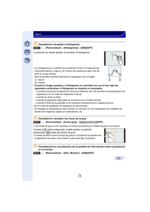 Page 7373
Básico
Visualizar/no visualizar el histograma
La posición se puede ajustar al arrastrar el histograma.
•
Un histograma es un gráfico que visualiza el brillo a lo largo del eje 
horizontal (blanco y negro) y el número de píxeles de cada nivel de 
brillo en el eje vertical.
Éste le permite controlar fácilmente la exposición de la imagen.
A oscuro
B brilloso
•Cuando la imagen grabada y el histograma no coinciden una con el otro bajo las 
siguientes condiciones, el histograma se visualiza en anaranjado....