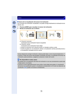 Page 7474
Básico
∫Acerca de la visualización del sensor de inclinación
Con el sensor de inclinación visualizado, se puede corregir fácilmente la inclinación de la 
cámara, etc.
1Presione [DISP.] para visualizar el sensor de inclinación.2Revise la inclinación de la cámara.
A Dirección horizontal:
Corrección de la inclinación hacia la izquierdaBDirección vertical:
Corrección de la inclinación hacia abajo
•Cuando la inclinación de la cámara es poca, el indicador cambia a verde.•Cuando se graba con una orientación...