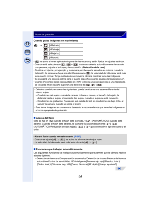 Page 8484
Modos de grabación
Cuando graba imágenes en movimiento
•
[¦ ] se ajusta si no es aplicable ninguna de las escenas y están fijados los ajustes estándar.
•Cuando esté seleccionado [ ], [ ] o [ ], la cámara detecta automáticamente la cara de 
una persona y ajusta el enfoque y la exposición.  (Detección de la cara)
•Si utiliza un trípode, por ejemplo, y la cámara percibe que la sacudida es mínima cuando la 
detección de escena se haya sido identificado como [ ], la velocidad del obturador será más 
lenta...