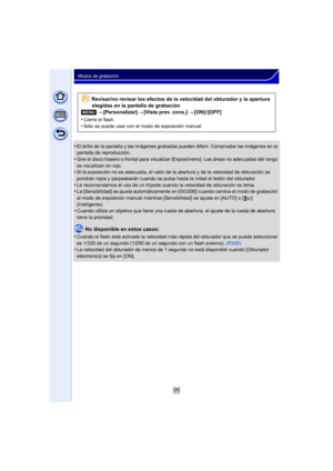 Page 9696
Modos de grabación
•El brillo de la pantalla y las imágenes grabadas pueden diferir. Compruebe las imágenes en la 
pantalla de reproducción.
•Gire el disco trasero o frontal para visualizar [Exposímetro]. Las áreas no adecuadas del rango 
se visualizan en rojo.
•Si la exposición no es adecuada, el valor de la abertura y de la velocidad de obturación se 
pondrán rojos y parpadearán cuando se pulsa hasta la mitad el botón del obturador.
•Le recomendamos el uso de un trípode cuando la velocidad de...