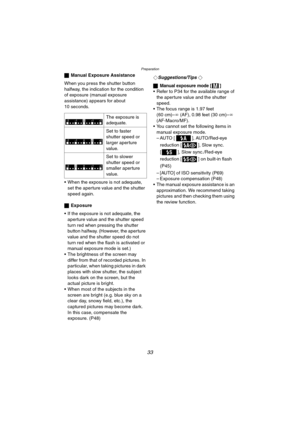 Page 33Preparation
33
ªManual Exposure Assistance
When you press the shutter button 
halfway, the indication for the condition 
of exposure (manual exposure 
assistance) appears for about 
10 seconds.
 When the exposure is not adequate, 
set the aperture value and the shutter 
speed again.
ªExposure
 If the exposure is not adequate, the 
aperture value and the shutter speed 
turn red when pressing the shutter 
button halfway. (However, the aperture 
value and the shutter speed do not 
turn red when the flash...