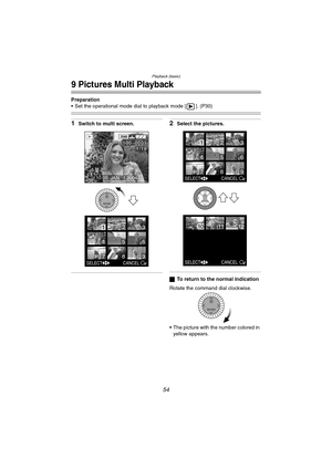 Page 54Playback (basic)
54
9 Pictures Multi Playback
Preparation
 Set the operational mode dial to playback mode [ ]. (P30)
1Switch to multi screen.2Select the pictures.
ªTo return to the normal indication
Rotate the command dial clockwise.
 The picture with the number colored in 
yellow appears.
2560
100_
00011/19
SELECT CANCEL
65
123
4
798
REVIEW
10:00 JAN.  1.2004SELECT CANCEL
65
123
4
7
SELECT CANCEL
101112
98
REVIEW
REVIEW
LC1PP.book  54 ページ  ２００４年１月２６日　月曜日　午後６時５０分 