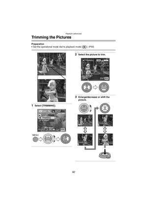 Page 92Playback (advanced)
92
Trimming the Pictures
Preparation
 Set the operational mode dial to playback mode [ ]. (P30)
1Select [TRIMMING].
2Select the picture to trim.
3Enlarge/decrease or shift the 
picture.
PLAY2/2SETUP
TRIMMING RESIZE
FORMAT
EXITSET SELECTMENU
MENU
REVIEWREVIEW
TRIMMING2560
100_
00011/19
EXITSETSELECTMENU
REVIEWREVIEW
REVIEWREVIEW
LC1PP.book  92 ページ  ２００４年１月２６日　月曜日　午後６時５０分 