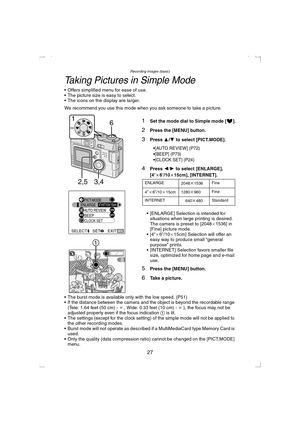 Page 27Recording images (basic)
27
Taking Pictures in Simple Mode
 Offers simplified menu for ease of use.
 The picture size is easy to select.
 The icons on the display are larger.
We recommend you use this mode when you ask someone to take a picture.
1Set the mode dial to Simple mode [ ].
2Press the [MENU] button.
3Press 3/4 to select [PICT.MODE].

[AUTO REVIEW] (P72)[BEEP] (P73)[CLOCK SET] (P24)
4Press 2/1 to select [ENLARGE], 
[4qa6q/10a15cm], [INTERNET].
 [ENLARGE] Selection is intended for...