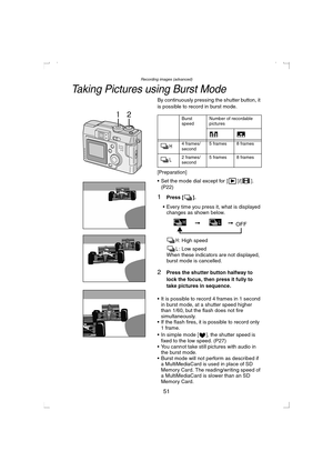 Page 51Recording images (advanced)
51
Taking Pictures using Burst Mode
By continuously pressing the shutter button, it 
is possible to record in burst mode.
[Preparation]
 Set the mode dial except for [ ]/[ ]. 
(P22)
1Press [ ].
 Every time you press it, what is displayed 
changes as shown below.
: High speed
: Low speed
When these indicators are not displayed, 
burst mode is cancelled.
2Press the shutter button halfway to 
lock the focus, then press it fully to 
take pictures in sequence.
 It is possible to...