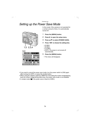 Page 74Technical use
74
Setting up the Power Save Mode
In this mode, if the camera is not operated for 
a certain amount of time, it is automatically 
turned off.
1Press the [MENU] button.
2Press 1 to open the setup menu.
3Press 3/4 to select [POWER SAVE].
4Press 2/1 to choose the setting time.
[2MIN.]
[5MIN.]
[10MIN.]
 [OFF]: The power is not turned off 
automatically.
5Press the [MENU] button.
 The menu will disappear.
 If you want to cancel the power save mode, turn the power switch to [ON] again...