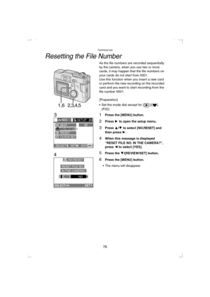 Page 76Technical use
76
Resetting the File Number
As the file numbers are recorded sequentially 
by the camera, when you use two or more 
cards, it may happen that the file numbers on 
your cards do not start from 0001.
Use this function when you insert a new card 
or perform the new recording on the recorded 
card and you want to start recording from the 
file number 0001.
[Preparation]
 Set the mode dial except for [ ]/[ ]. 
(P22)
1Press the [MENU] button.
2Press 1 to open the setup menu.
3Press 3/4 to...