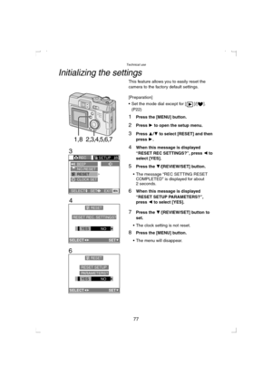 Page 77Technical use
77
Initializing the settings
This feature allows you to easily reset the 
camera to the factory default settings.
[Preparation]
 Set the mode dial except for [ ]/[ ]. 
(P22)
1Press the [MENU] button.
2Press 1 to open the setup menu.
3Press 3/4 to select [RESET] and then 
press 1.
4When this message is displayed 
“RESET REC SETTINGS?”, press 2 to 
select [YES].
5Press the 4/[REVIEW/SET] button.
 The message “REC SETTING RESET 
COMPLETED” is displayed for about 
2 seconds.
6When this...