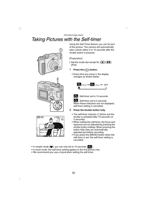 Page 35Recording images (basic)
35
Taking Pictures with the Self-timer
Using the Self Timer feature, you can be part 
of the picture. The camera will automatically 
take a photo either 2 or 10 seconds after the 
shutter button is pressed.
[Preparation]
 Set the mode dial except for [ ]/[ ]. 
(P23)
1Press the [ ] button.
 Every time you press it, the display 
changes as shown below.
: Self-timer set to 10 seconds
: Self-timer set to 2 seconds
When these indicators are not displayed, 
self-timer setting is...