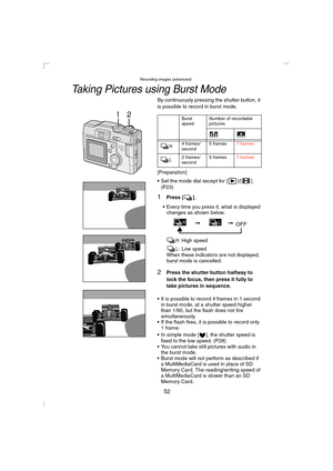 Page 52Recording images (advanced)
52
Taking Pictures using Burst Mode
By continuously pressing the shutter button, it 
is possible to record in burst mode.
[Preparation]
 Set the mode dial except for [ ]/[ ]. 
(P23)
1Press [ ].
 Every time you press it, what is displayed 
changes as shown below.
: High speed
: Low speed
When these indicators are not displayed, 
burst mode is cancelled.
2Press the shutter button halfway to 
lock the focus, then press it fully to 
take pictures in sequence.
 It is possible to...