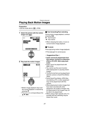 Page 77Playback (advanced)
77
Playing Back Motion Images
Preparation
 Set the mode dial to [ ]. (P29)
1Select the picture with the motion 
image icon [ ].
2Play back the motion images.
 Motion image playback stops and the normal playback is restored by 
pressing  4.
 The icon 1 is corresponding to the  3 /4 /2/ 1.
ª Fast forwarding/Fast rewinding
During motion image playback, continue 
pressing  2/1.
1 : Fast forward
2 : Fast rewind
 When releasing the button, it turns to  normal motion image playback.
ª To...