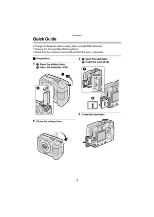 Page 9Preparation
9
Quick Guide
 Charge the batteries before using (when using Ni-MH batteries).
 Prepare the Camera/New Batteries/Card.
 Check that the camera is turned off and that the lens is retracted.
ªPreparation
11Open the battery door.
2Insert the batteries. (P16)
2Close the battery door.
31Open the card door.
2Insert the card. (P19)
4Close the card door.
1
2
DMC-LC80.book  9 ページ  ２００４年６月１５日　火曜日　午後５時４９分 