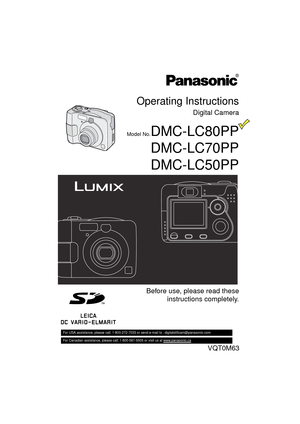 Page 1Operating Instructions
Digital Camera
Model No.DMC-LC80PP
 DMC-LC70PP
 DMC-LC50PP
Before use, please read these instructions completely.
VQT0M63
For USA assistance, please call: 1-800-272-7033 or send e-mail to : digitalstillcam@panasonic.com         
For Canadian assistance, please call: 1-800-561-5505 or visit us at www.panasonic.ca
DMC-LC80.book  1 ページ  ２００４年６月１５日　火曜日　午後５時４９分 