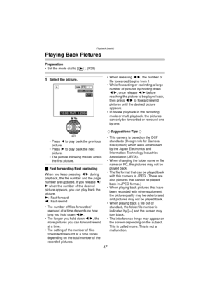 Page 47Playback (basic)
47
Playback (basic)
Playing Back Pictures
Preparation
 Set the mode dial to [ ]. (P29)
1Select the picture.
 Press 2 to  play back  the previous 
picture.
 Press  1 to  play back  the next 
picture.
 The picture following the last one is  the first picture.
ª Fast forwarding/Fast rewinding
When you keep pressing  2/1 during 
playback, the file number and the page 
number are updated. If you release  2/
1 when the number of the desired 
picture appears, you can play back the...