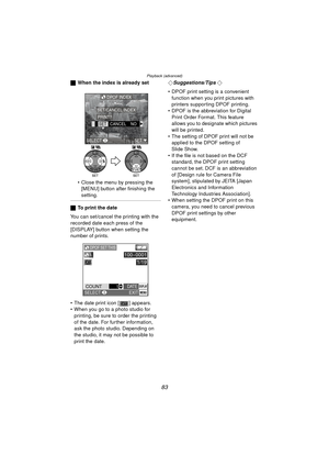 Page 83Playback (advanced)
83
ªWhen the index is already set
 Close the menu by pressing the 
[MENU] button after finishing the 
setting.
ª To print the date
You can set/cancel the printing with the 
recorded date each press of the 
[DISPLAY] button when setting the 
number of prints.
 The date print icon [ ] appears.
 When you go to a photo studio for  printing, be sure to order the printing 
of the date. For further information, 
ask the photo studio. Depending on 
the studio, it may not be possible to...