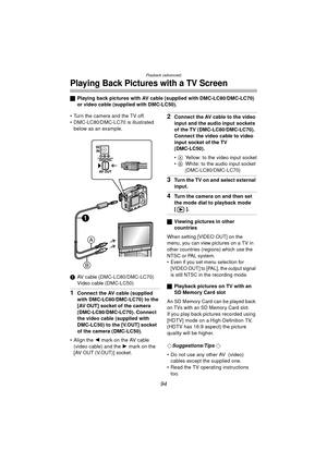 Page 94Playback (advanced)
94
Playing Back Pictures with a TV Screen
ªPlaying back pictures with AV cable (supplied with DMC-LC80/DMC-LC70) 
or video cable (supplied with DMC-LC50).
 Turn the camera and the TV off.
 DMC-LC80/DMC-LC70 is illustrated  below as an example.
1 AV cable (DMC-LC80/DMC-LC70) Video cable (DMC-LC50)
1Connect the AV cable (supplied 
with DMC-LC80/DMC-LC70) to the 
[AV OUT] socket of the camera 
(DMC-LC80/DMC-LC70). Connect 
the video cable (supplied with 
DMC-LC50) to the [V.OUT] socket...