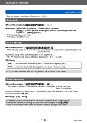 Page 136Application (Record)
Using the [Rec] menuVQT5A33
- 136 -
 • For the setting procedures of the menu.  (→52)
[Color Mode]
 ■Recording mode: 
 ■Settings:  [STANDARD] / [VIVID] *1 (Vivid looking picture) / 
[Happy] *2 (Take a picture with higher level of color brightness and 
vividness) / [B&W] / [SEPIA]
*
1 Except [Intelligent  Auto] Mode*2 [Intelligent Auto] Mode only
[AF Assist Lamp]
 ■Recording mode: *
 *  The following modes are fixed to [OFF]:  [Scenery] [Night Scenery] [Handheld Nigh t Shot] [Sunset]...