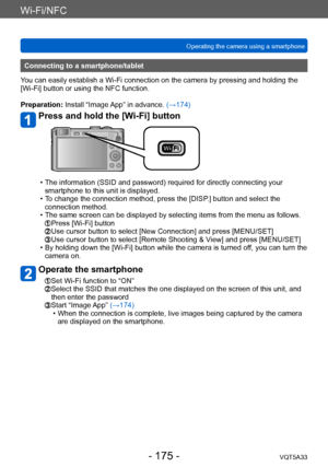 Page 175Wi-Fi/NFC
Operating the camera using a smartphone VQT5A33
- 175 -
Connecting to a smartphone/tablet
You can easily establish a Wi-Fi connection on the camera by pressing and holding the 
[Wi-Fi] button or using the NFC function.
Preparation: Install “Image App” in advance.  (→174)
Press and hold the [Wi-Fi] button
 • The information (SSID and password) required for directly connecting your 
smartphone to this unit is displayed.
 • T

o change the connection method, press the [DISP.] button and select the...