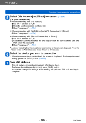 Page 187Wi-Fi/NFC
Operating the camera using a smartphone VQT5A33
- 187 -
Select [Via Network] or [Direct] to connect (→229)
(On your smartphone)
 ●When connecting with [Via Network]  Set Wi-Fi function to “ON”  Select a wireless  access point and set  Start “Image App” *
 (→174)
 ●When connecting with [Wi-Fi Direct] or [WPS Connection] in [Direct]  Start “Image App” *
 (→174)
 ●When connecting with [Manual Connection] in [Direct]  Set Wi-Fi function to “ON”  Select the SSID that matches the o ne displayed on...