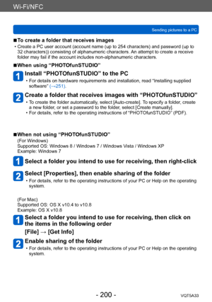 Page 200Wi-Fi/NFC
Sending pictures to a PCVQT5A33
- 200 -
 ■To create a folder that receives images
 • Create a PC user account (account name (up to 254 characters) and password (up to 32 characters)) consisting of alphanumeric characters.  An attempt to create a receive 
folder may fail if the account includes non-alphanumeric characters.
 ■When using “PHOTOfunSTUDIO”
Install “PHOTOfunSTUDIO” to the PC
 • For details on hardware requirements and installation, read “Installing supplied  software” (→251).
Create...