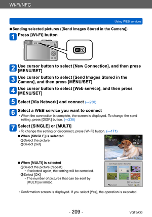 Page 209Wi-Fi/NFC
Using WEB servicesVQT5A33
- 209 -
 ■Sending selected pictures ([Send Images Stored in the Camera])
Press [Wi-Fi] button
Use cursor button to select [New Connection], and then press 
[MENU/SET]
Use cursor button to select [Send Images Stored in the 
Camera], and then press [MENU/SET]
Use cursor button to select [Web service], and then press 
[MENU/SET]
Select [Via Network] and connect (→230)
Select a WEB service you want to connect
 • When the connection is complete, the screen is displayed.  To...