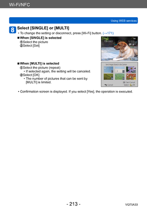 Page 213Wi-Fi/NFC
Using WEB servicesVQT5A33
- 213 -
Select [SINGLE] or [MULTI] 
 • To change the setting or disconnect, press [Wi-Fi] button.  (→171)
 ■When [SINGLE] is selected
  Select the picture  Select [Set]
 ■When [MULTI] is selected
  Select the picture (repeat) • If selected again, the setting will be canceled.  Select [OK] • The number of pictures that can be sent by 
[MUL
TI] is limited.
 • Confirmation screen is displayed. If you select [Y es], the operation is executed.    