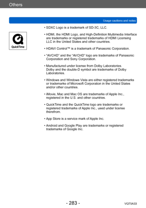 Page 283Others
Usage cautions and notesVQT5A33
- 283 -
 • SDXC Logo is a trademark of SD-3C, LLC.
 • HDMI, 
the HDMI Logo, and High-Definition Multimedia Interface 
are trademarks or registered trademarks of HDMI Licensing 
LLC in the United States and other countries.
 • HDA

VI Control™ is a trademark of Panasonic Corporation.
 • “A

VCHD” and the “AVCHD” logo are trademarks of Panasonic 
Corporation and Sony Corporation.
 • Manufactured under license from Dolby Laboratories.  Dolby and the double-D symbol are...