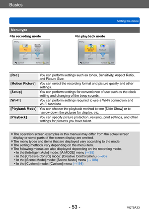 Page 53Basics
Setting the menuVQT5A33
- 53 -
Menu type
 ●In recording mode ●In playback mode
[Rec] You can perform settings such as tones, Sensitivity, Aspect Ratio, 
and Picture Size.
[Motion Picture] You can select the recording format and picture quality and other 
settings.
[Setup] You can perform settings for convenience of use such as the clock 
setting and changing of the beep sounds.
[Wi-Fi] You can perform settings required to use a Wi-Fi connection and 
Wi-Fi functions.
[Playback Mode] You can choose...