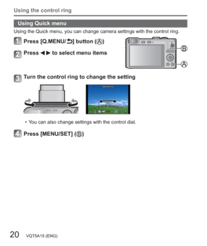 Page 2020   VQT5A15 (ENG)
Using the control ring
Using Quick menu
Using the Quick menu, you can change camera settings with the control ring.
Press [Q.MENU/ ] button ()
Press   to select menu items
Turn the control ring to change the setting
  • You can also change settings with the control dial.
Press [MENU/SET] () 