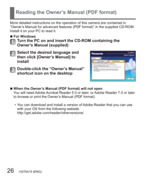 Page 2626   VQT5A15 (ENG)
Reading the Owner’s Manual (PDF format)
More detailed instructions on the operation of this camera are contained in 
“Owner’s Manual for advanced features (PDF format)” in the supplied CD-ROM. 
Install it on your PC to read it.
  ■For WindowsTurn the PC on and insert the CD-ROM containing the 
Owner’s Manual (supplied)
Select the desired language and 
then click [Owner’s Manual] to 
install
Double-click the “Owner’s Manual” 
shortcut icon on the desktop
  ■When the Owner’s Manual (PDF...